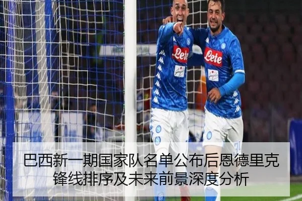 巴西新一期国家队名单公布后恩德里克锋线排序及未来前景深度分析